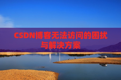 CSDN博客无法访问的困扰与解决方案