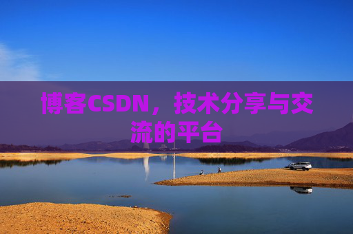 博客CSDN，技术分享与交流的平台